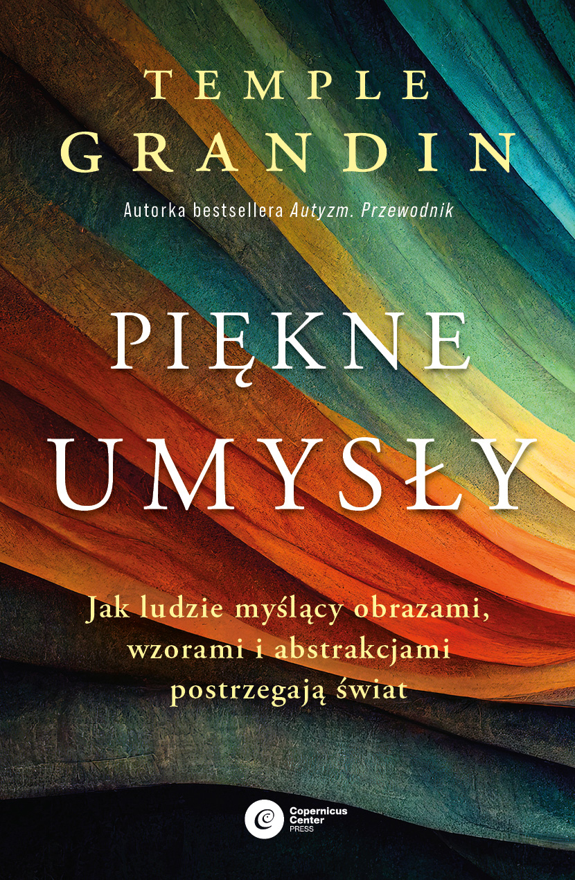 „Piękne umysły. Jak ludzie myślący obrazami, wzorami i abstrakcjami postrzegają świat”